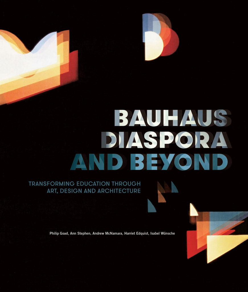 Bauhaus Diaspora and Beyond: Transforming Education through Art, Design and Architecture